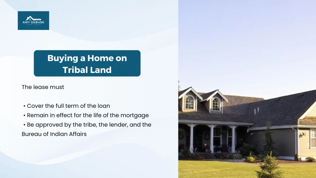 Graphic titled Buying a Home on Tribal Land outlining lease requirements, including covering the full loan term, remaining in effect for the life of the mortgage, and requiring approval from the tribe, lender, and Bureau of Indian Affairs. A single family home is shown on the right. Amy DeBusk Home Loans logo appears at the top.